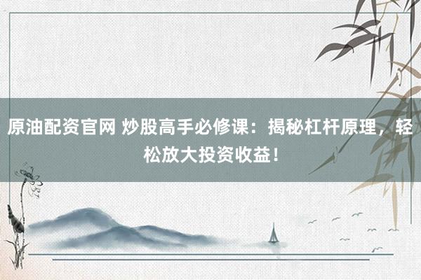 原油配资官网 炒股高手必修课：揭秘杠杆原理，轻松放大投资收益！