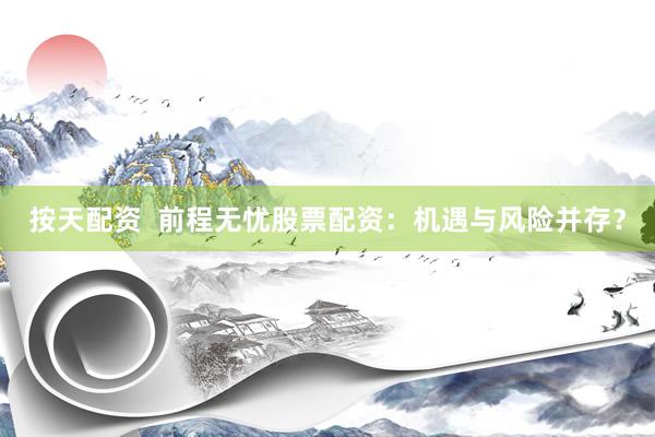 按天配资  前程无忧股票配资：机遇与风险并存？