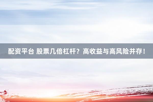 配资平台 股票几倍杠杆？高收益与高风险并存！