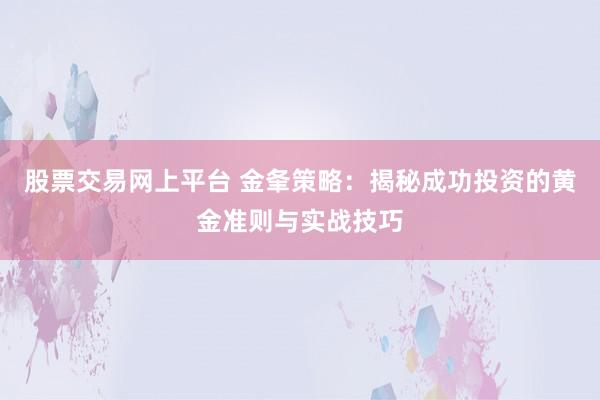 股票交易网上平台 金夆策略：揭秘成功投资的黄金准则与实战技巧