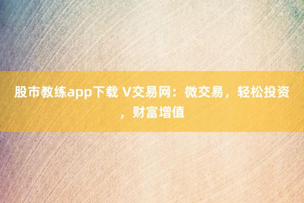股市教练app下载 V交易网：微交易，轻松投资，财富增值
